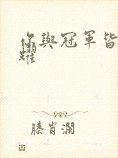 你与冠军皆是荣耀