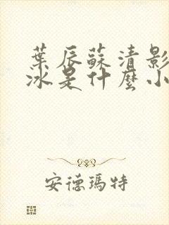 叶辰苏清影秦若冰是什么小说