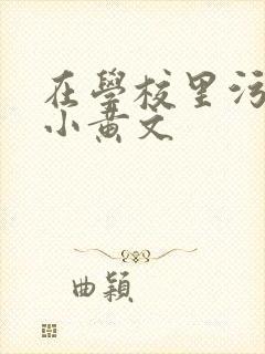 在学校里污污的小黄文