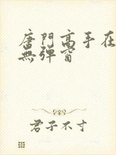 唐门高手在异世无弹窗