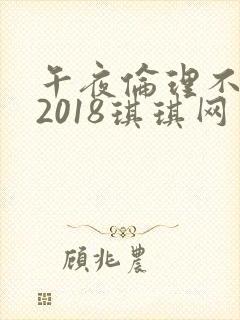 午夜伦理不卡片2018琪琪网