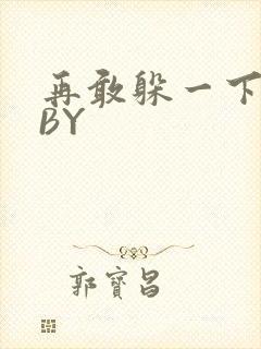 再敢躲一下试试BY