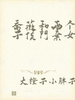 乔薇和两个小包子侯门弃女免费