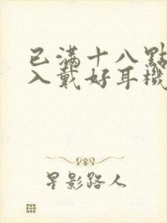 已满十八点此进入戴好耳机