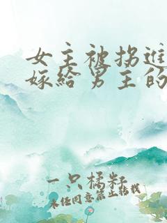 女主被拐进山里嫁给男主的小说