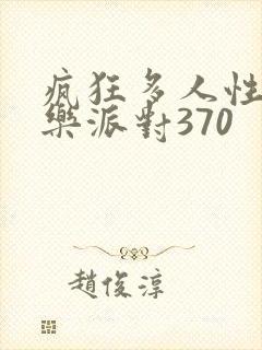 疯狂多人性战快乐派对370