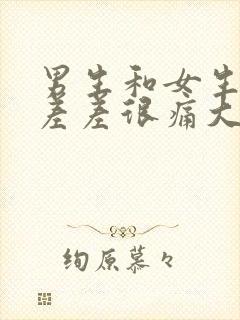 男生和女生一起差差很痛大全免费下载