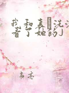 我和表妺洗澡我看了她的J