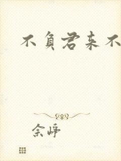 不负君来不负清