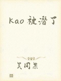 kao 被潜了