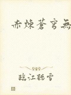 赤炼苍穹无弹窗