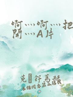 啊灬啊灬把腿张开灬A片