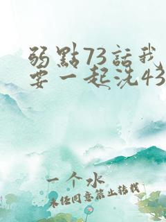 弱点73话我也要一起洗43321