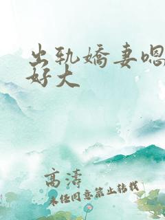 出轨娇妻嗯嗯奶好大