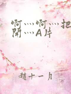 啊灬啊灬把腿张开灬A片