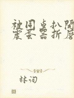 被同桌扒开腿用震蛋器折磨