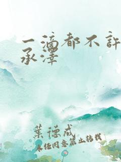 一滴都不许漏魏承泽