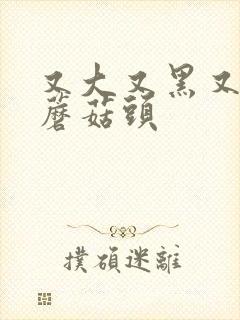 又大又黑又长的蘑菇头