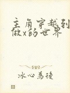 主角穿越到随处做x的世界