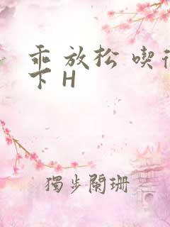 乖 放松 吃得下 H