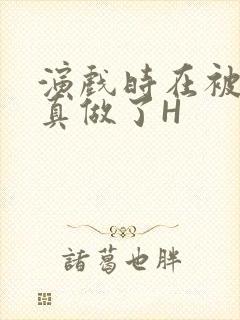 演戏时在被子里真做了H