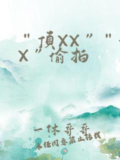 “顶XX”“街X”偷拍