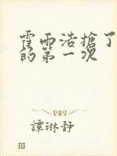 霍雨浩抢了萧萧的第一次