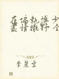 在偏执博少身边尽情撒野 全文免费阅读