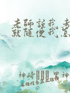 老师说我考好了就随便我怎样