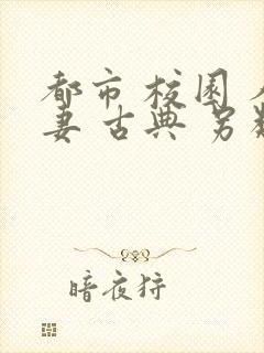 都市 校园 人妻 古典 另类