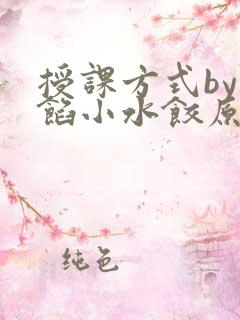 授课方式by肉馅小水饺原文
