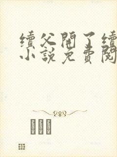 续父开了续女包小说免费阅读笔趣阁