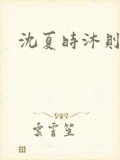 沈夏时沐则
