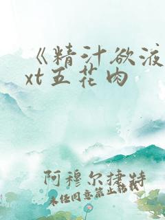 《精汁欲液》txt五花肉