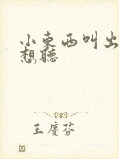 小东西叫出来我想听