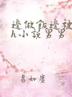 边做饭边被躁高h小说男男