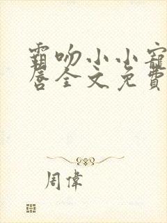 霸吻小小宠儿的唇全文免费阅读