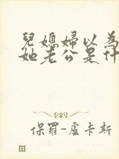 儿媳妇以为我是她老公是什么书