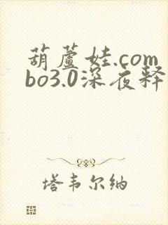 葫芦娃.combo3.0深夜释放自己