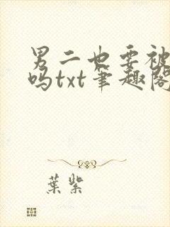 男二也要被爆炒吗txt笔趣阁