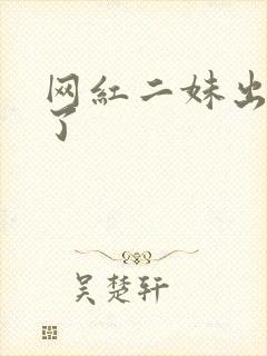 网红二妹出啥事了