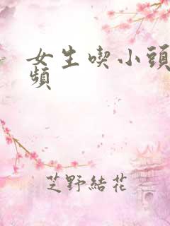 女生吃小头头视频