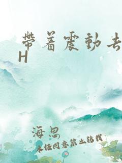 带着震动去上课H