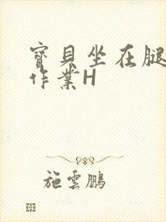 宝贝坐在腿上写作业H