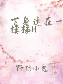 下身连在一起上楼梯H