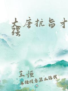 大唐抗旨才能变强