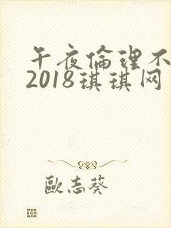 午夜伦理不卡片2018琪琪网