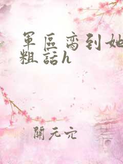 军区脔到她哭h粗话h