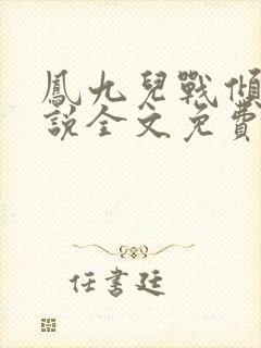 凤九儿战倾城小说全文免费阅读无弹窗