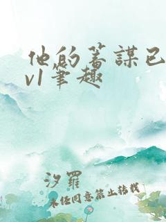 他的蓄谋已久1v1笔趣